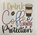 I Drink Coffee for your protect Printed Sublimation Paper for 11oz mug